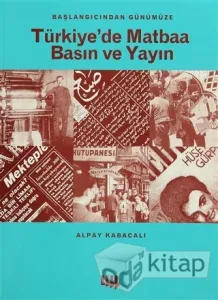 Başlangıcından Günümüze Türkiye'de Matbaa Basın ve Yayın
