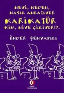 Neyi, Neden, Nasıl Anlatıyor Karikatür Kim, Niye Çiziyor !?..