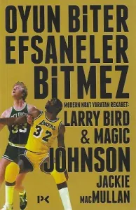 Oyun Biter Efsaneler Bitmez - Modern NBA'i Yaratan Rekabet: Larry Bird - Magic Johnson