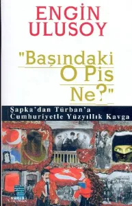 "Başındaki O Pis Ne?"-Şapkadan Türban!a Cumhuriye