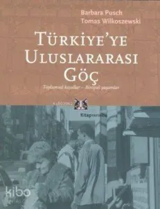 Türkiye'ye Uluslararası Göç; Toplumsal Koşullar-Bireysel Yaşamlar