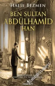 Ben Sultan Abdülhamid Han: Azınlıktaydım Hatta Azınlıktan Öte Yapayalnızdım -