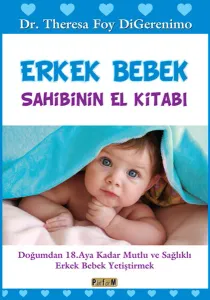 Erkek Bebek Sahibinin El Kitabı; Doğumdan 18. Aya Kadar Mutlu ve Sağlıklı Erkek Bebek Yetiştirmek