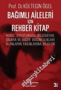 Bağımlı Aileleri İçin Rehber Kitap : Alkol Uyuşturucu Bilgisayar Sigara ve Diğer Bağımlılıkları Olanların Yakınlarına Bilgiler -