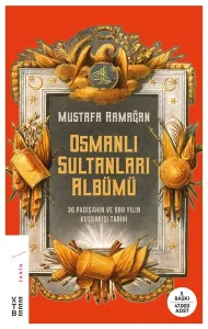 Osmanlı Sultanları Albümü; 36 Padişahın Ve 688 Yılın Kuşbakışı Tarihi