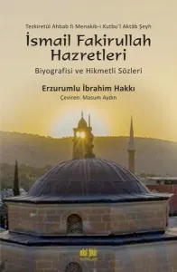 İsmail Fakirullah Hazretleri  Biyografisi ve Hikmetli Sözleri