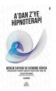 Benlik Saygısı ve Kendine Güven - A'dan Z'ye Hipnoterapi (4. Kitap) Çocuklarda Hipnoz - Depresyon - Dermatoloji - Dişçilikte Hipnoz - Doğum - OKB