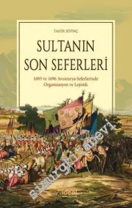 Sultanın Son Seferleri : 1695 ve 1696 Avusturya Seferlerinde Organizasyon ve Lojistik -         2019