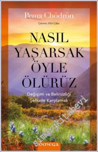 Nasıl Yaşarsak Öyle Ölürüz : Değişimi ve Belirsizliği Şefkatle Karşılamak -         2023