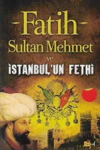 Fatih Sultan Mehmet ve İstanbul'un Fethi