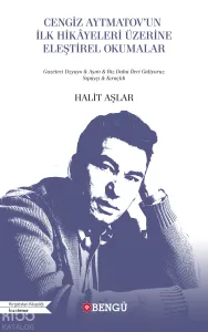 Cengiz Aytmatov'un İlk Hikayeleri Üzerine Eleştirel Okumalar;Gazeteci Dzyuyo - Aşım - Biz Daha İleri Gidiyoruz Şıpayçı - Kıraçlık