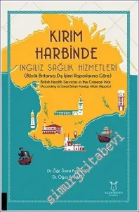 Kırım Harbinde İngiliz Sağlık Hizmetleri : Büyük Britanya Dış İşleri Raporlarına Göre -         2022
