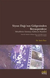 Siyon Dağı’nın Gölgesinde Beyazperdeye Yahudilerin Sinemayı Kullanım Biçimleri;From the Shadow of Mount Zion to the Screen How Jews Use Cinema