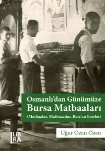 Osmanlı'dan Günümüze Bursa Matbaaları (Matbaalar, Matbaacılar, Basılan Eserler)