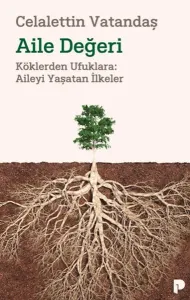 Aile Değeri;Köklerden Ufuklara: Aileyi Yaşatan İlkeler