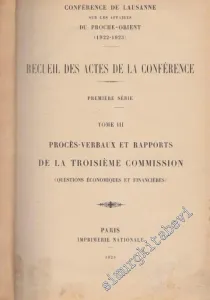 Conference de Lausanne, sur les Affaires du Proche-Orient (1922-1923). Recueil des Actes de la Conference. Premiere Serie. Tome 3  / Proces-Verbaux et Rapports De La Troisieme Commission ( Questions Economiques et Financieres )  -