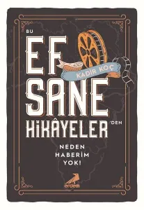 Bu Efsane Hikâyelerden Neden Haberim Yok?