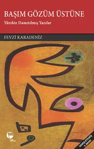 Başım Gözüm Üstüne; Yürekte Damıtılmış Yazılar