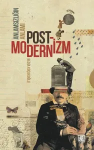 Anlamsızlığın Anlamı: Postmodernizm
