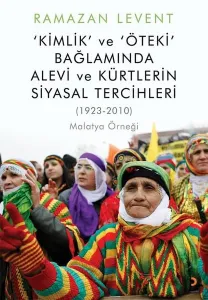 Kimlik ve Öteki Bağlamında Alevi ve Kürtlerin Siyasal Tercihleri (1923-2010) Malatya Örneği