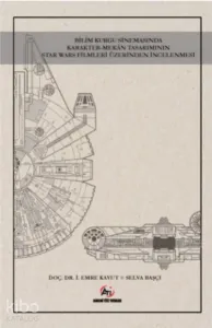 Bilim Kurgu Sinemasında Karakter- Mekan Tasarımının Star Wars Fi lmleri Üzerinden İncelenmesi