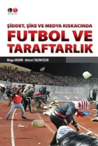Şiddet Şike ve Medya Kıskacında Futbol ve Taraftarlık