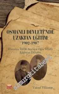 Osmanlı Devleti'nde Uzaktan Eğitim 1902-  1907 : Ebüzziya Tevfik Bey'den Oğlu Velid'e Edebiyat Dersleri -         2020
