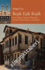 Beşik Eşik Keşik : Sivas'ta Doğum Evlenme Ölüm ile İlgili Gelenek Görenek İnanışlar ve Sözlü Kültür -         2020