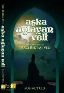 Aşka Ağlayan Veli-Hacı Bektaşı Veli