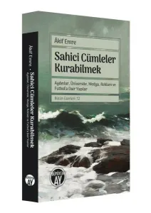 Sahici Cümleler Kurabilmek;Aydınlar, Üniversite, Medya, Reklam ve Futbol’a Dair Yazılar Bütün Eserleri: 12