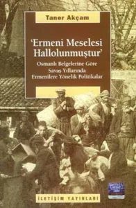 Ermeni Meselesi Hallolunmuştur; Osmanlı Belg. Göre Savaş Yıllarında Ermenilere Yönelik Politikalar