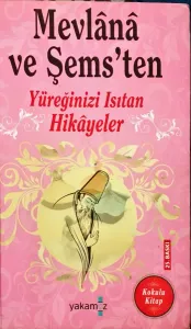 Mevlana Ve Şems'ten Yüreğinizi Isıtan Hikayeler