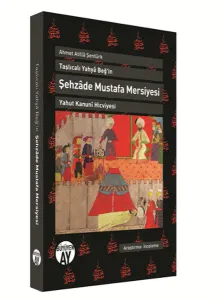 Taşlıcalı Yahya Beğ'in Şehzade Mustafa Mersiyesi; Yahut Kanuni Hicviyesi