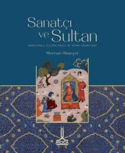 Sanatçı ve Sultan: Akkoyunlu Sultan Halil ve Kitap Sanatları