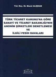 TTK'na Göre Sanayi ve Ticaret Bakanlığı'nın Anonim Şirketleri Denetlemesi ve İlgili Fesih Davaları