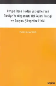 Avrupa İnsan Hakları Sözleşmesi'nin Türkiye'de Olağanüstü Hal Rejimi Pratiği ve Anayasa Şikayetine Etkisi