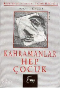 Kahramanlar Hep Çocuk; Edebiyatçılarımızdan Seçilmiş Hikâyeler