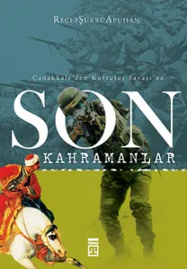 Çanakkale'den Kurtuluş Savaşı'na  Son Kahramanlar