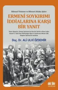 Ermeni Soykırımı İddialarına Karşı Bir Yanıt Bilimsel Yönteme ve Bilimsel Ahlaka Aykırı