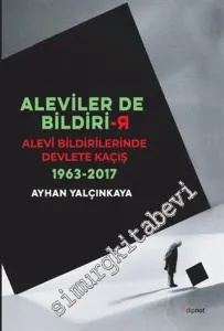 Aleviler de Bildirir : Alevi Bildirilerinde Devlete Kaçış 1963 - 2017 -
