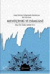 Arap Şiirinin Gölgesinde Serinleyen Bir Fars Şairi- Menûçihrî-yi Dâmgânî