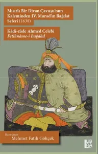 Mısırlı Bir Divan Çavuşu'nun Kaleminden IV. Murad'ın Bağdat Seferi (1638) – Kâdî-zâde Ahmed Çelebi – Fetihnâme-i Bağdâd