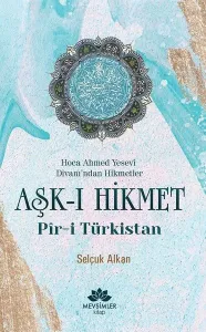 Aşk-ı Hikmet Pir-i Türkistan; Hoca Ahmet Yesevi Divanı'dan Hikmetler
