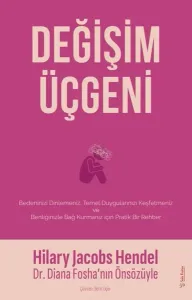 Değişim Üçgeni;Bedeninizi Dilemeniz, Temel Duygularınızı Keşfetmeniz ve Benliğinizle Bağ Kurmanız için Pratik Bir Rehber