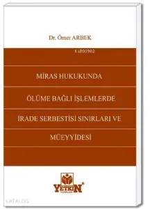 Miras Hukukunda Ölüme Bağlı İşlemlerde İrade Serbestisi Sınırları ve Müeyyidesi
