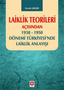Laiklik Teorileri Açısından 1938-1950 Dönemi Türkiyesi'nde Laiklik Anlayışı