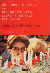 Uğur Mumcu Cinayeti ve Demokrasiye Karşı Siyasi Suikastlar Katliamlar Karanlığın Son Yirmi Yılı