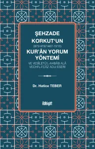 Şehzade Korkut (872-919/1467-1513)'un Kur'ân Yorum Yöntemi ve Vesîletü'l-Ahbâb Alâ Vechi'l-İ'câz Adlı Eseri