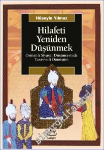 Hilafeti Yeniden Düşünmek Osmanlı Siyaset Düşüncesinde Tasavvufi Dönüşüm -