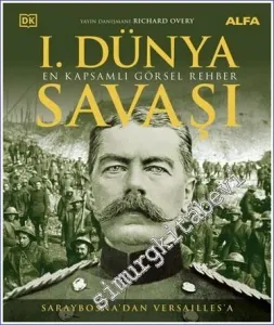 Saraybosna'dan Versaılles'a I. Dünya Savaşı - En Kapsamlı Görsel Rehber CİLTLİ -